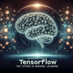 An Introduction to TensorFlow: The Future of Machine Learning